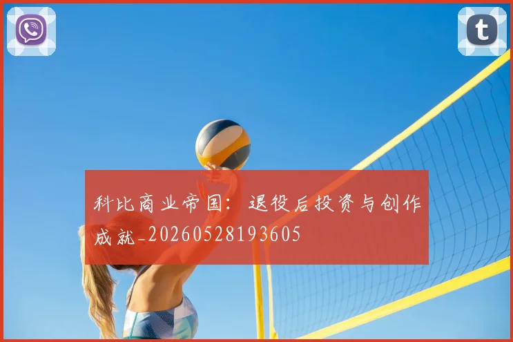 科比商业帝国:退役后投资与创作成就_20260528193605